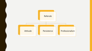 Referrals
Attitude Persistence Professionalism
 