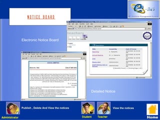 Notice board




                Electronic Notice Board




                                                              Detailed Notice



                Publish , Delete And View the notices                       View the notices


Administrator                                           Student   Teacher                      Home
 