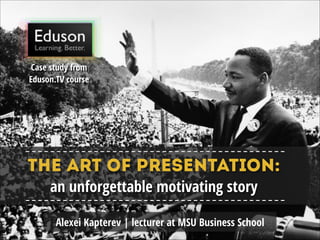Case study from
Eduson.TV course

The art of presentation:
an unforgettable motivating story

Alexei Kapterev | lecturer at MSU Business School

 