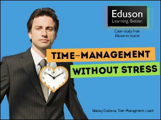 Case-study from
Eduson.tv course

time-management
without stress

Nikolay Dodonov, Time-Management coach

 