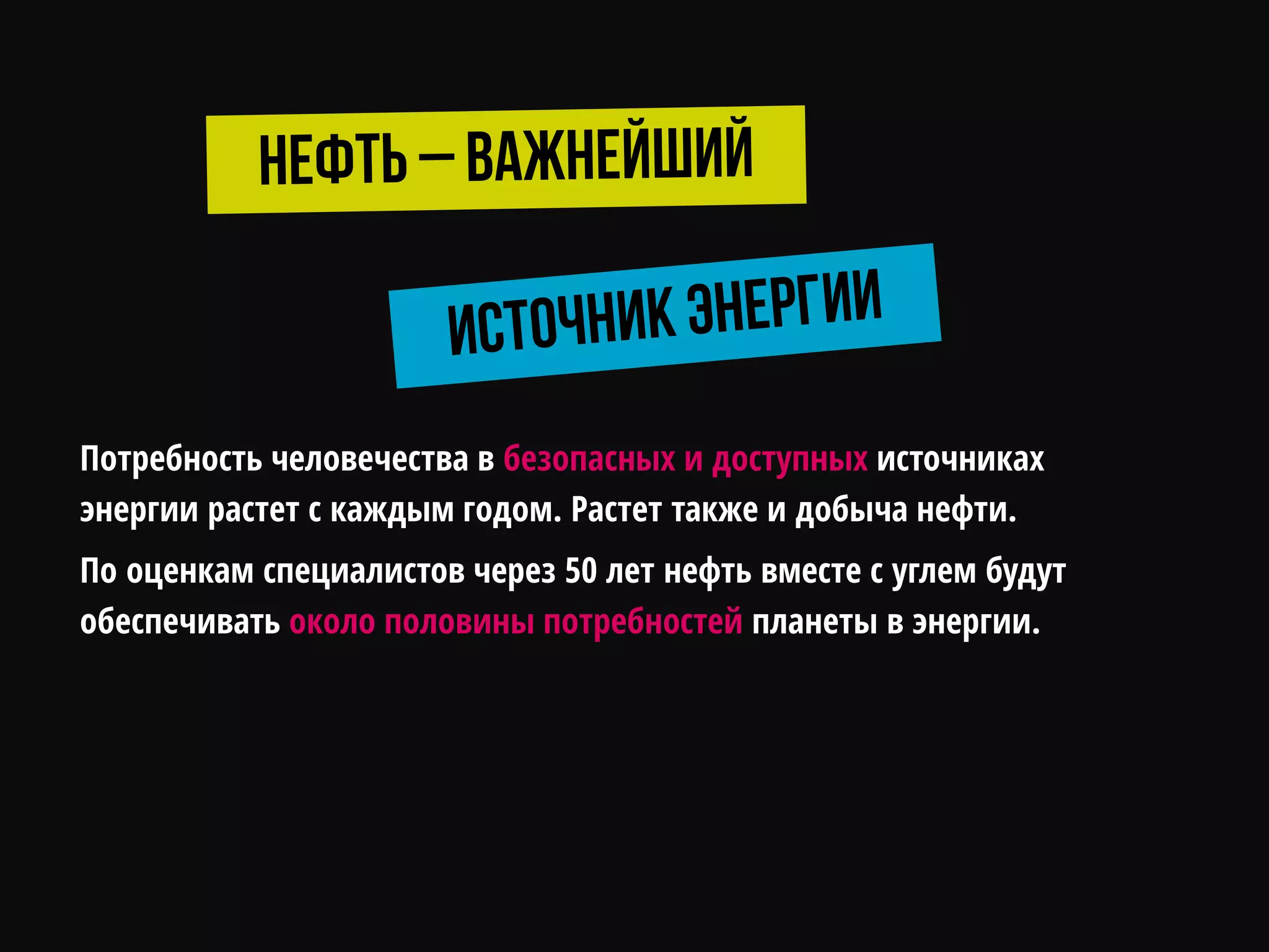 Потребность человечества в безопасных и доступных источниках
энергии растет с каждым годом. Растет также и добыча нефти.
По оценкам специалистов через 50 лет нефть вместе с углем будут
обеспечивать около половины потребностей планеты в энергии.
 