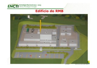 Estratégia Nacional 2012 – 2015
Ciência, Tecnologia e Inovação


                           Edifício do RMB
                                     ARAMAR - IPERÓ




                     RMB
 