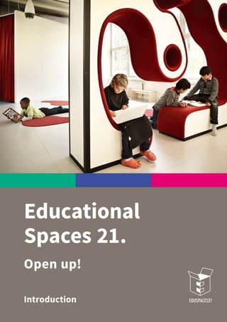 Educational
Spaces 21.
Open up!
Introduction
 