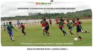This information is confidential and was prepared by Bain & Company solely for the use of our client; it is not to be relied on by any 3rd party without Bain's prior written consent 1EduSportsNDL
DEVELOPING A GENERATION OF FITTER & HEALTHIER CHILDREN
325 SCHOOLS | 20 STATES |80 CITIES | 2,00,000+ CHILDREN
IDEAS TO PARTNER WITH <<SCHOOL NAME>>
 