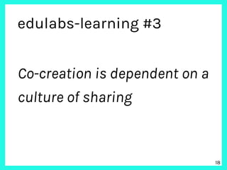 edulabs-learning #3
!18
Co-creation is dependent on a
culture of sharing
 