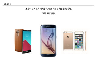 Case 3
호랑이는 죽으며 가죽을 남기고 사람은 이름을 남긴다.
그럼 모바읷은?
 