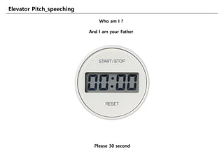 Elevator Pitch_speeching
Who am I ?
And I am your Father
Please 30 second
 