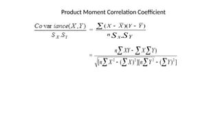 =
S
S Y
x
n
Y
Y
X
X
.
)
)(
(
 

=

 

  



]
)
(
][
)
(
[
)
2
2
2
2
Y
Y
n
X
X
n
Y
X
XY
n
Product Moment Correlation Coefficient
 