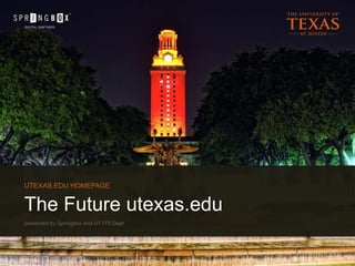 Page 1
The Future utexas.edu
UTEXAS.EDU HOMEPAGE
presented by Springbox and UT ITS Dept
 