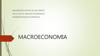 MACROECONOMIA
UNIVERSIDAD MAYOR DE SAN SIMON
FACULTAD DE CIENCIAS ECONOMICAS
ADMINISTRACION DE EMPRESAS
 