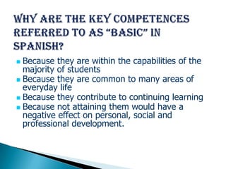  Because they are within the capabilities of the
  majority of students
 Because they are common to many areas of
  everyday life
 Because they contribute to continuing learning
 Because not attaining them would have a
  negative effect on personal, social and
  professional development.
 
