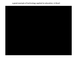 a good example of technology applied to education, in Brazil
 