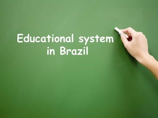 Educational system
     in Brazil
 
