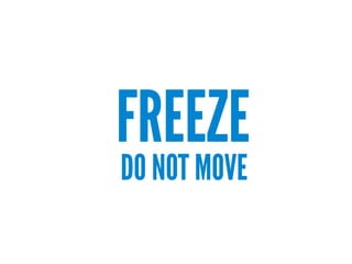 FREEZE
DO NOT MOVE
 