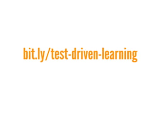 bit.ly/test-driven-learning

 