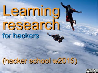 LearningLearning
researchresearch
for hackersfor hackers
(hacker school w2015)(hacker school w2015)
 