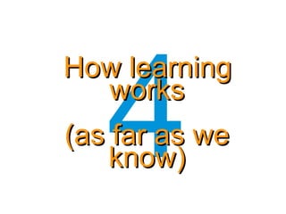 4
How learningHow learning
worksworks
(as far as we(as far as we
know)know)
 