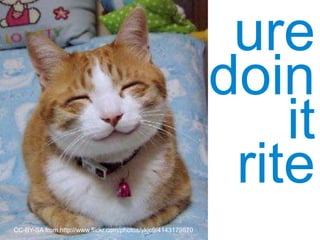 ure
doin
it
rite
CC-BY-SA from http://www.flickr.com/photos/ykjc9/4143179870
 