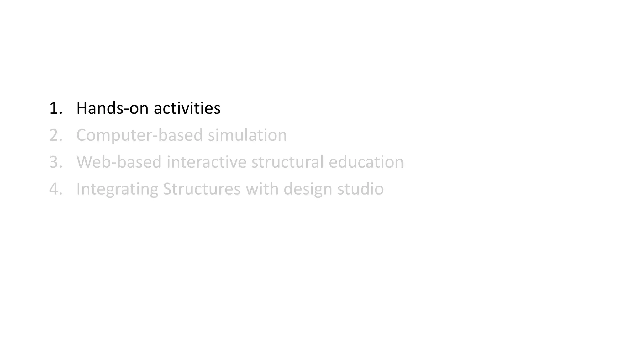 1. Hands-on activities
2. Computer-based simulation
3. Web-based interactive structural education
4. Integrating Structures with design studio
 