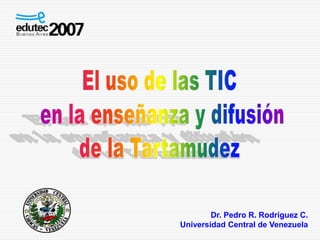 Dr. Pedro R. Rodríguez C.
Universidad Central de Venezuela
 