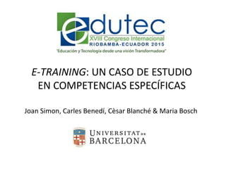 E-TRAINING: UN CASO DE ESTUDIO
EN COMPETENCIAS ESPECÍFICAS
Joan Simon, Carles Benedí, Cèsar Blanché & Maria Bosch
 