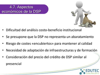4.7. Aspectos
económicos de la DSP

• Dificultad del análisis costo-beneficio institucional
• Se presupone que la DSP no r...