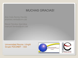 Ana Inés Renta Davids [email_address] Manel Fandos Garridos [email_address] Universidad Rovira i Virgili Grupo FOCONET - ICE MUCHAS GRACIAS! 