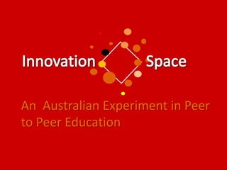 An Australian Experiment in Peer
to Peer Education
 