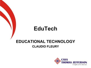 EduTech

EDUCATIONAL TECHNOLOGY
      CLAUDIO FLEURY
 