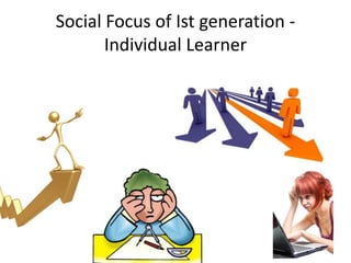 Social Focus of Ist generation Individual Learner

 