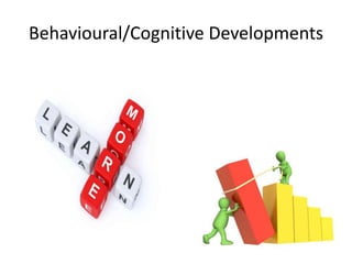 Behavioural/Cognitive Developments

 