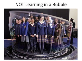 NOT Learning in a Bubble

 