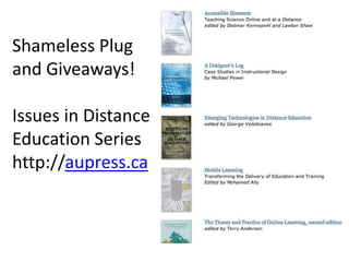 Shameless Plug
and Giveaways!
Issues in Distance
Education Series
http://aupress.ca

 