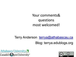 Your comments&
questions
most welcomed!
Terry Anderson terrya@athabascau.ca
Blog: terrya.edublogs.org

 