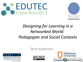 Designing for Learning in a
Networked World:
Pedagogies and Social Contexts
Terry Anderson

 