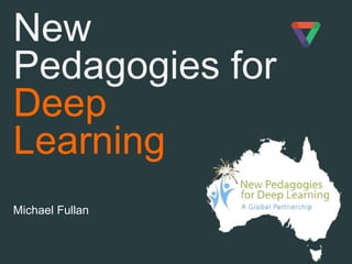 New
Pedagogies for
Deep
Learning
Michael Fullan
 