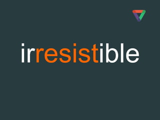 irresistible
 