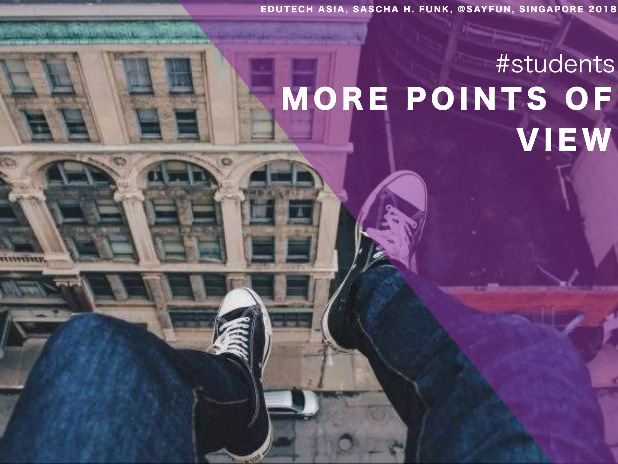 M O R E P O I N T S O F
V I E W
#students
E D U T E C H A S I A , S A S C H A H . F U N K , @ S AY F U N , S I N G A P O R E 2 0 1 8
 