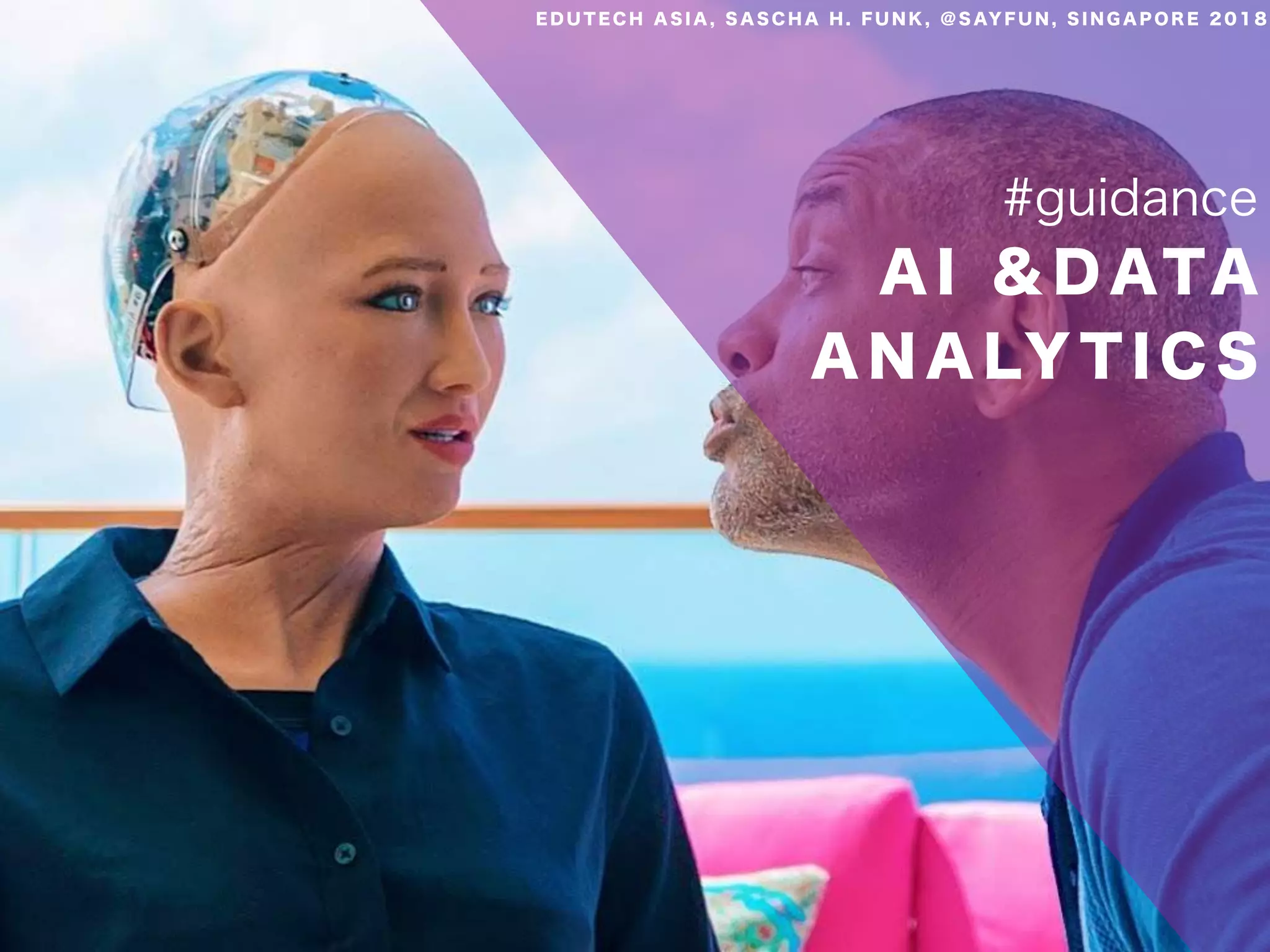 A I & D ATA
A N A LY T I C S
#guidance
E D U T E C H A S I A , S A S C H A H . F U N K , @ S AY F U N , S I N G A P O R E 2 0 1 8
 