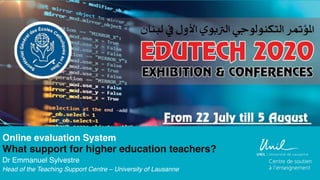 Online evaluation System
What support for higher education teachers?
Dr Emmanuel Sylvestre
Head of the Teaching Support Centre – University of Lausanne
 