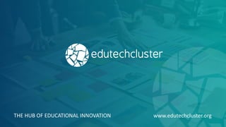 THE HUB OF EDUCATIONAL INNOVATION www.edutechcluster.org
 