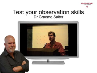 Test your observation skills
Dr Graeme Salter
 