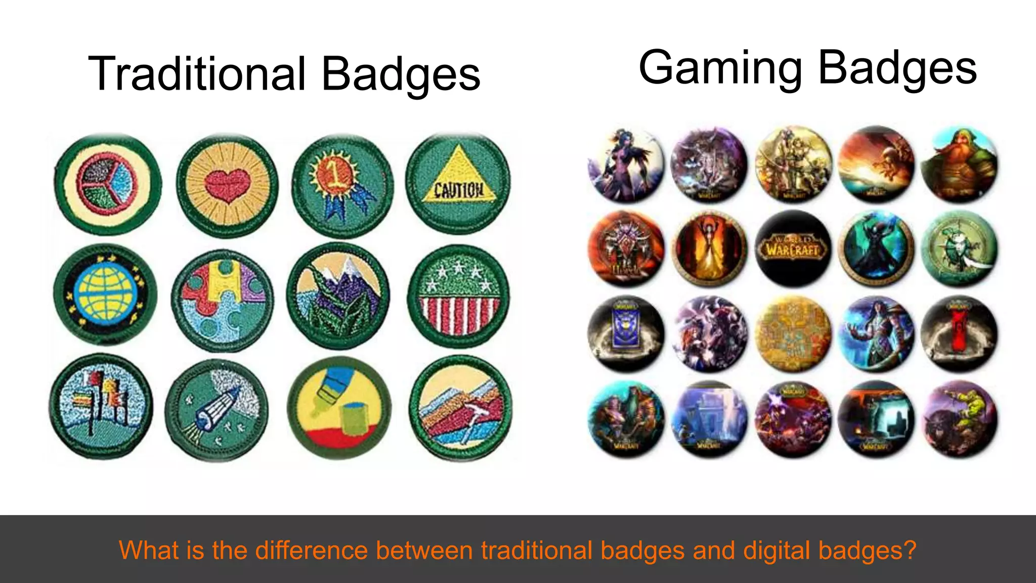Gaming Badges
What is the difference between traditional badges and digital badges?
Traditional Badges
 
