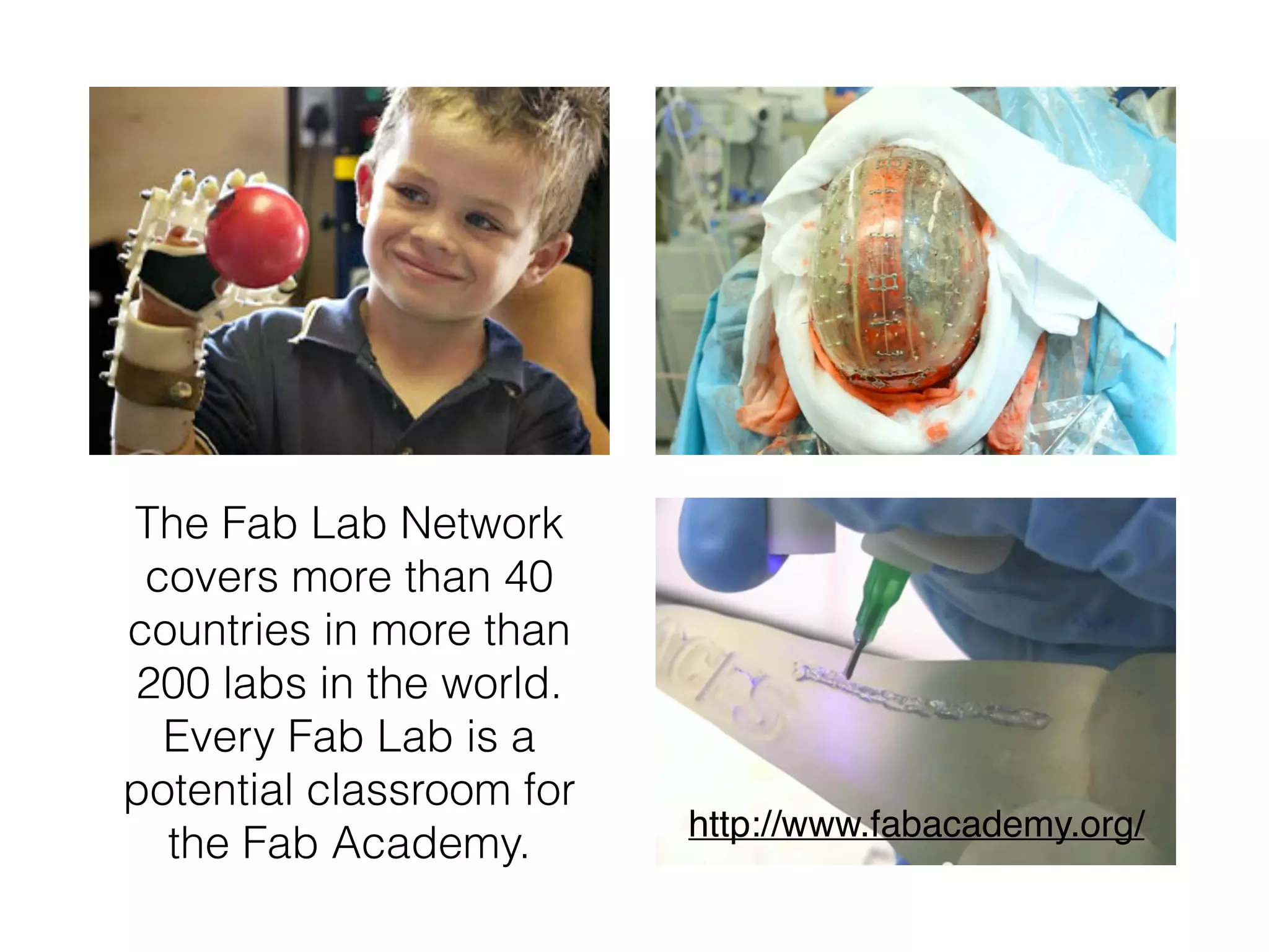 http://www.fabacademy.org/
The Fab Lab Network
covers more than 40
countries in more than
200 labs in the world.
Every Fab Lab is a
potential classroom for
the Fab Academy.
 