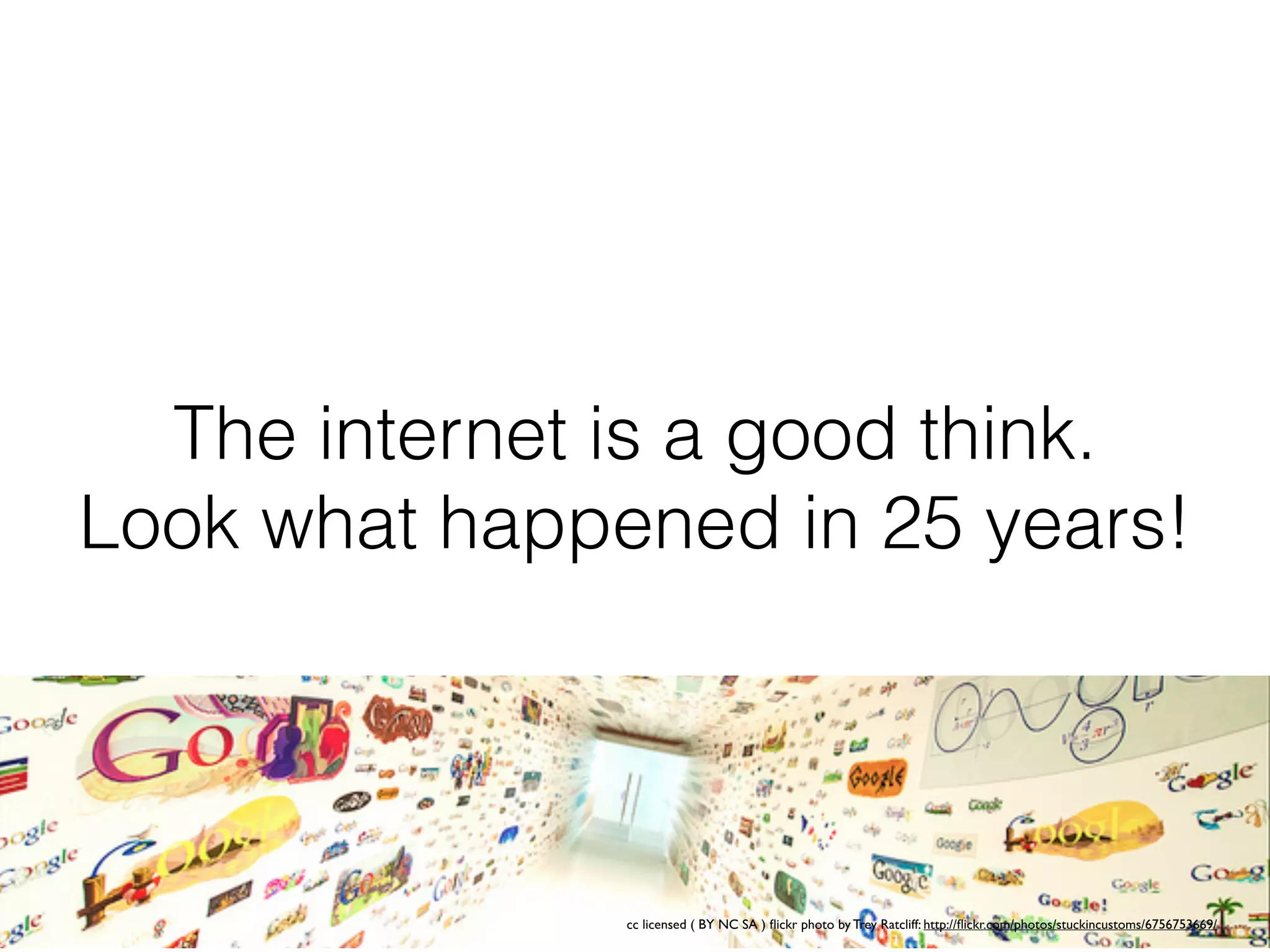 The internet is a good think.
Look what happened in 25 years!
cc licensed ( BY NC SA ) ﬂickr photo by Trey Ratcliff: http://ﬂickr.com/photos/stuckincustoms/6756753669/
Are we purposefully chaotic?
 