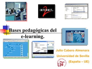 Bases pedagógicas del e-learning. Julio Cabero Almenara Universidad de Sevilla (España – UE) 