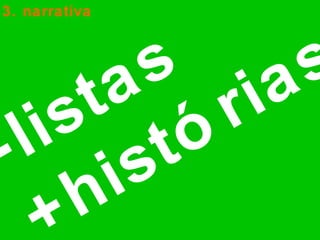 3. narrativa -listas  +histórias 
