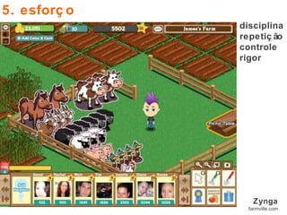 disciplina repetição controle rigor 5. esforço Zynga farmville.com 