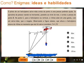 Como?  Enigmas:  ideas e habilidades continua... 
