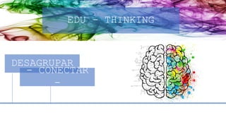 EDU - THINKING
DESAGRUPAR
- CONECTAR
-
 